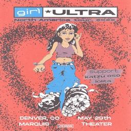 Girl Ultra w/ Katzù OSO & Lolita at the Marquis Theater. Sunday, May 29th